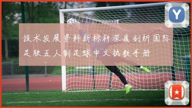 技术发展资料新标杆深度剖析国际足联五人制足球中文执教手册