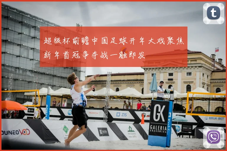 超级杯前瞻中国足球开年大戏聚焦新年首冠争夺战一触即发